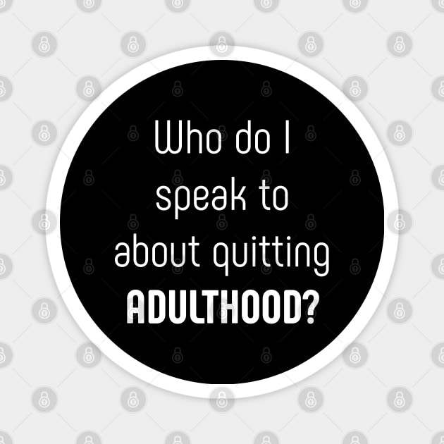 Who do I speak to about quitting adulthood Magnet by SlickT